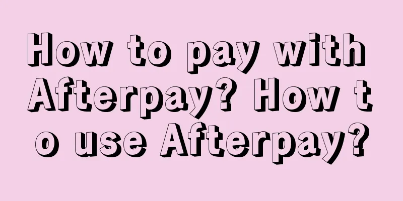 How to pay with Afterpay? How to use Afterpay?