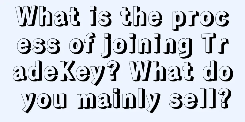 What is the process of joining TradeKey? What do you mainly sell?