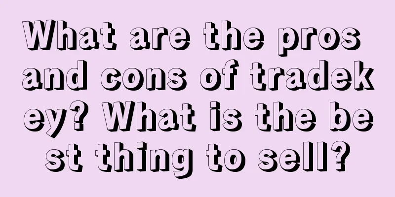 What are the pros and cons of tradekey? What is the best thing to sell?