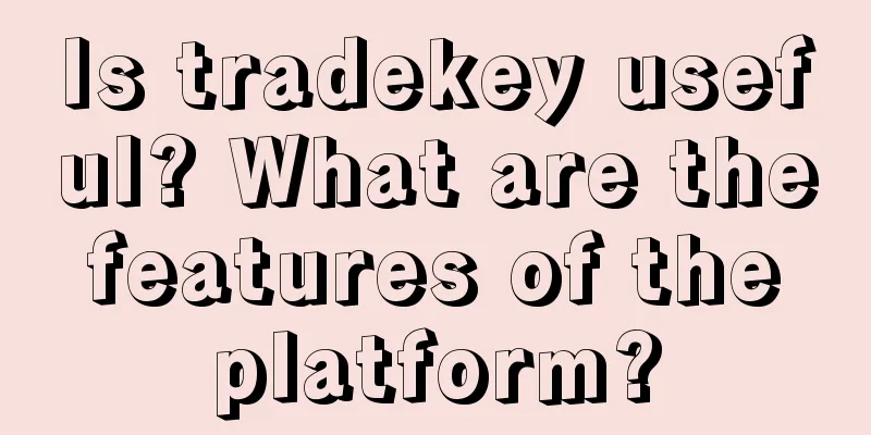 Is tradekey useful? What are the features of the platform?