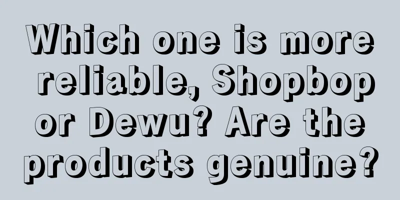 Which one is more reliable, Shopbop or Dewu? Are the products genuine?