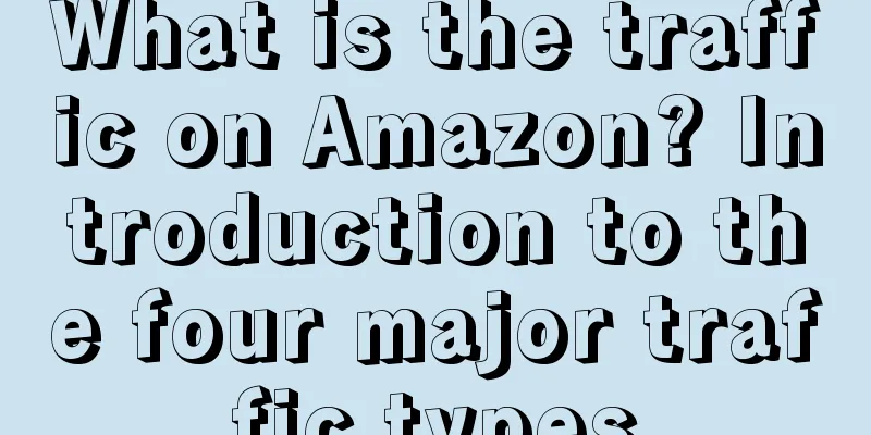 What is the traffic on Amazon? Introduction to the four major traffic types