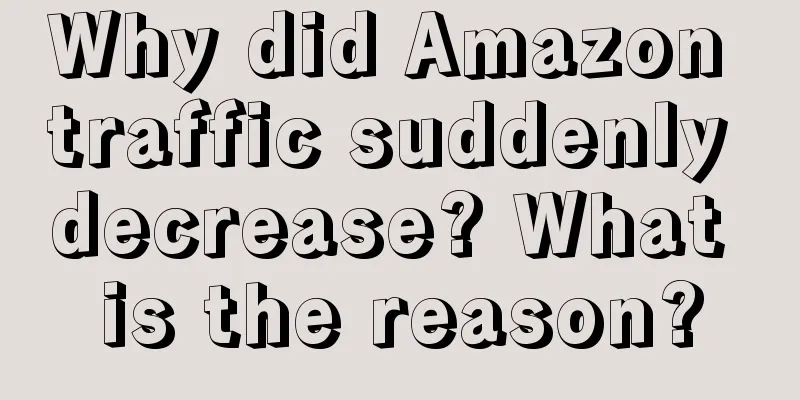 Why did Amazon traffic suddenly decrease? What is the reason?