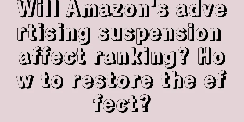 Will Amazon's advertising suspension affect ranking? How to restore the effect?