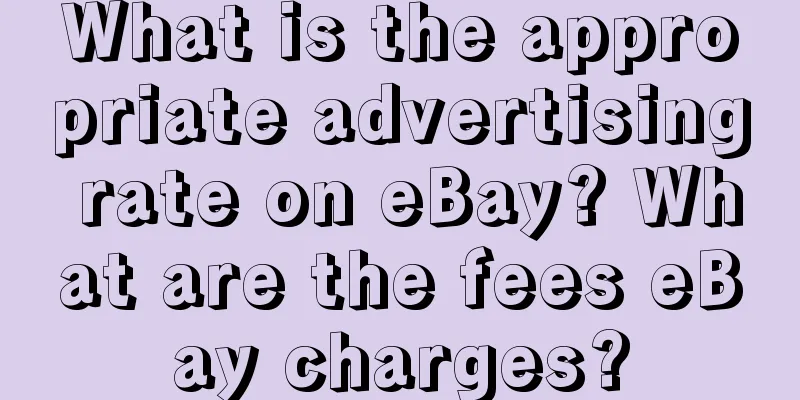 What is the appropriate advertising rate on eBay? What are the fees eBay charges?