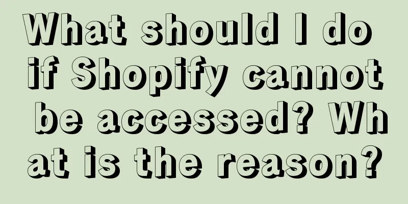 What should I do if Shopify cannot be accessed? What is the reason?