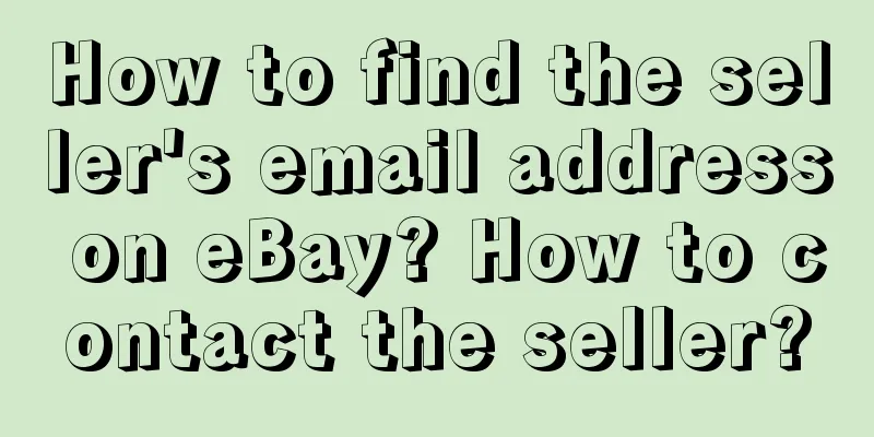 How to find the seller's email address on eBay? How to contact the seller?