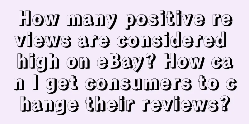 How many positive reviews are considered high on eBay? How can I get consumers to change their reviews?