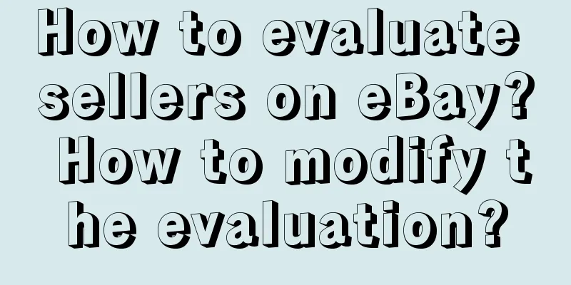How to evaluate sellers on eBay? How to modify the evaluation?