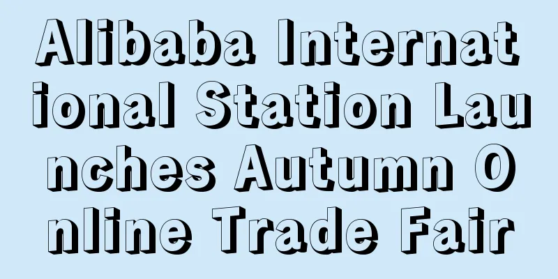 Alibaba International Station Launches Autumn Online Trade Fair