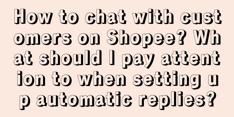 How to chat with customers on Shopee? What should I pay attention to when setting up automatic replies?