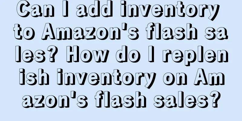 Can I add inventory to Amazon's flash sales? How do I replenish inventory on Amazon's flash sales?