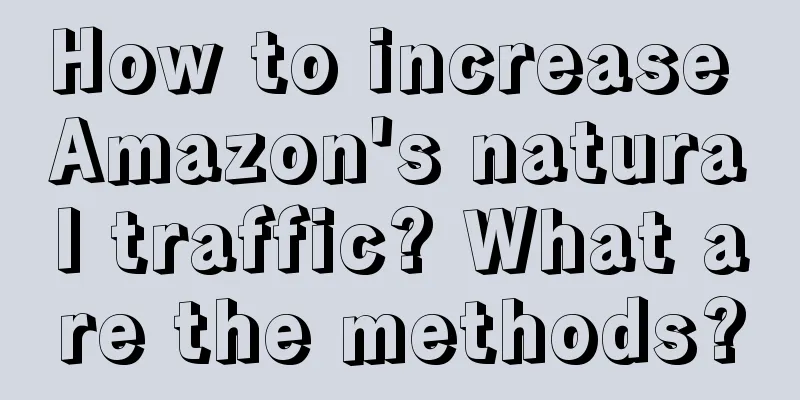 How to increase Amazon's natural traffic? What are the methods?