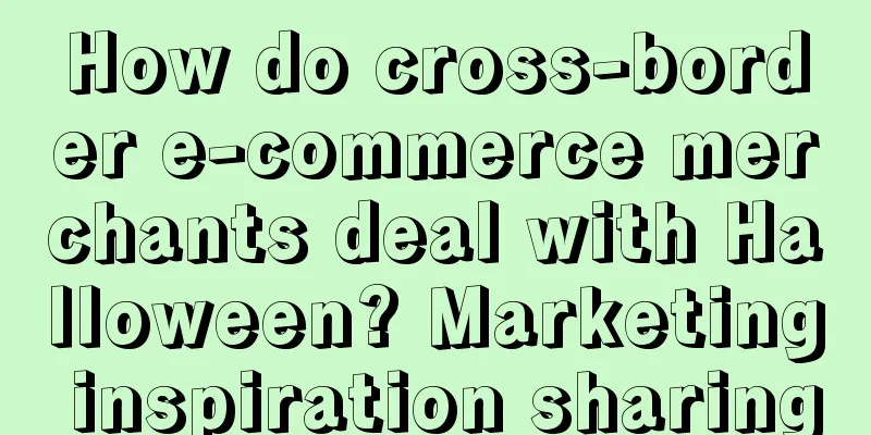 How do cross-border e-commerce merchants deal with Halloween? Marketing inspiration sharing