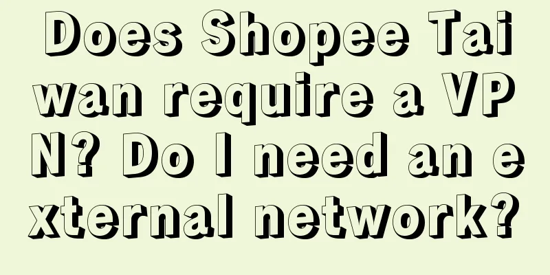 Does Shopee Taiwan require a VPN? Do I need an external network?