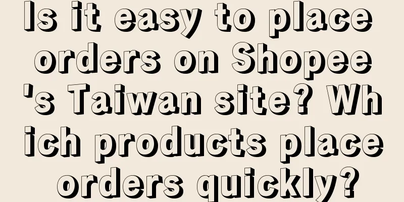 Is it easy to place orders on Shopee's Taiwan site? Which products place orders quickly?