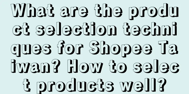 What are the product selection techniques for Shopee Taiwan? How to select products well?