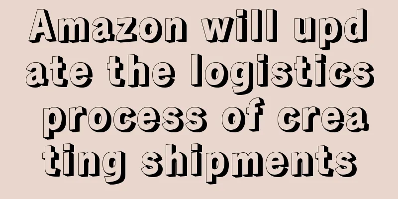 Amazon will update the logistics process of creating shipments