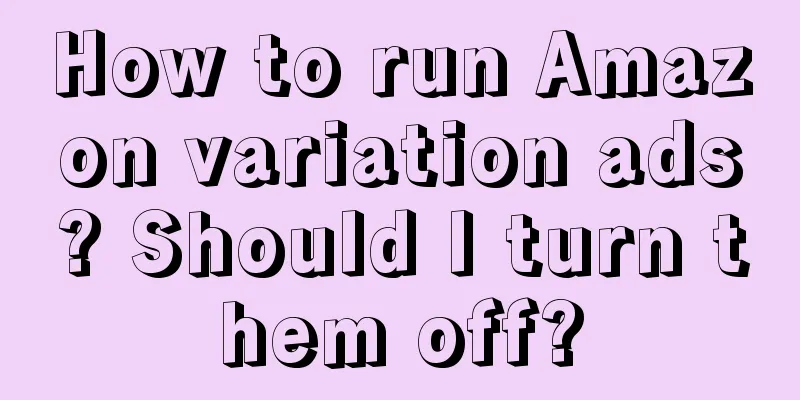 How to run Amazon variation ads? Should I turn them off?