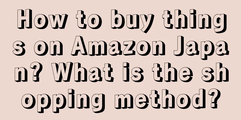 How to buy things on Amazon Japan? What is the shopping method?