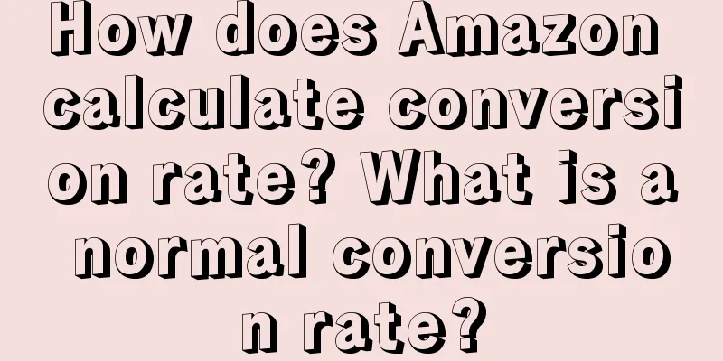 How does Amazon calculate conversion rate? What is a normal conversion rate?