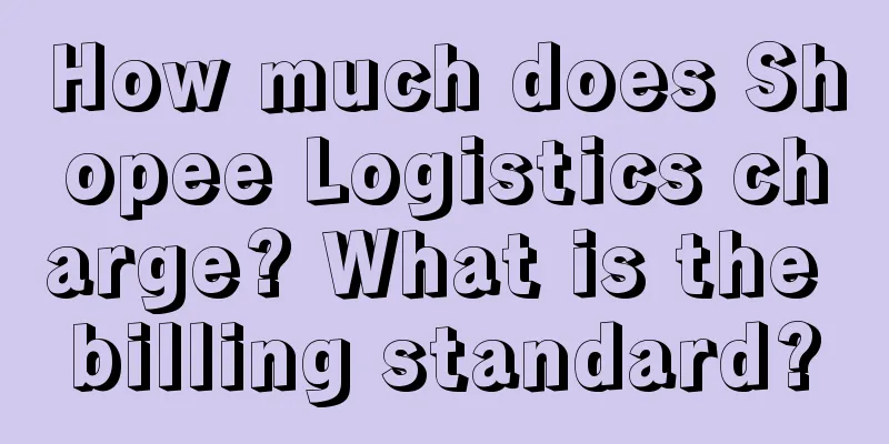 How much does Shopee Logistics charge? What is the billing standard?