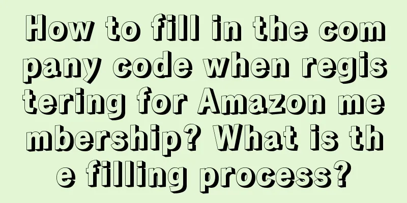 How to fill in the company code when registering for Amazon membership? What is the filling process?