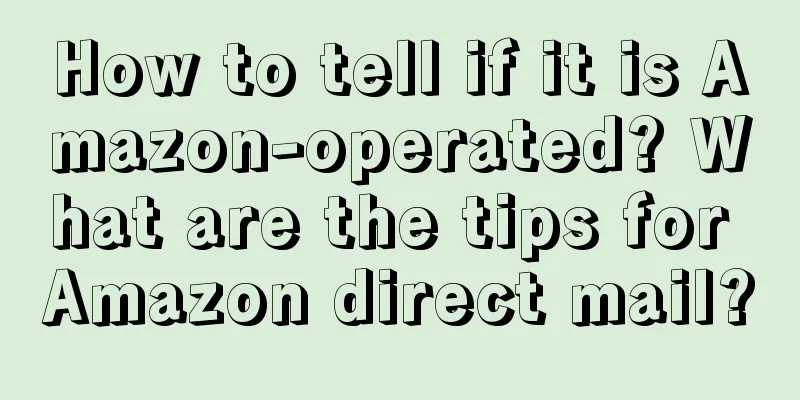 How to tell if it is Amazon-operated? What are the tips for Amazon direct mail?