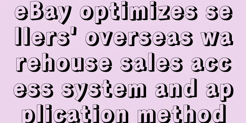 eBay optimizes sellers' overseas warehouse sales access system and application method