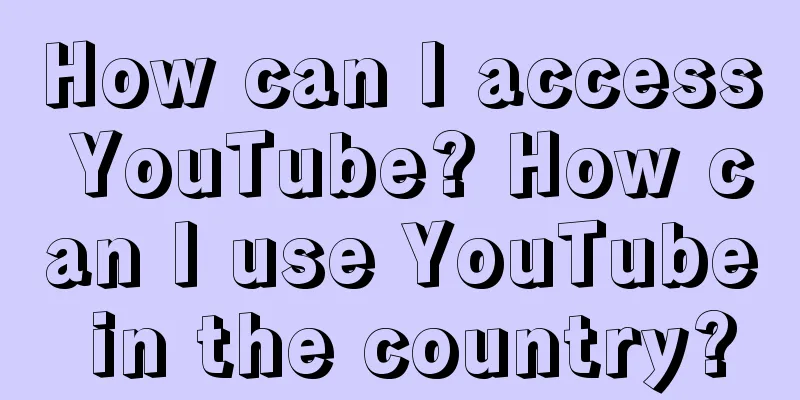 How can I access YouTube? How can I use YouTube in the country?