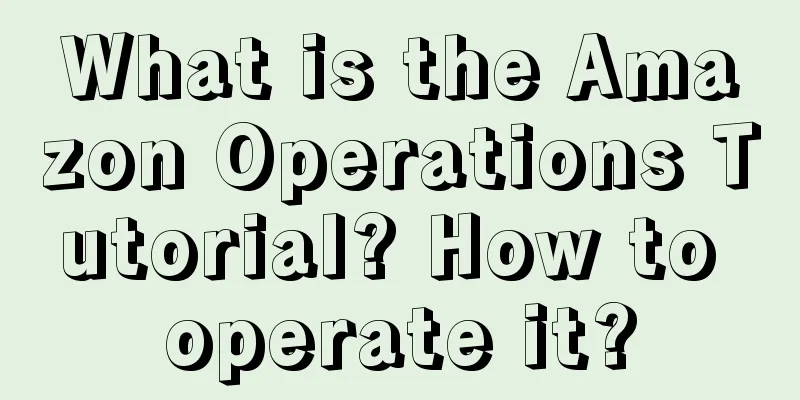 What is the Amazon Operations Tutorial? How to operate it?