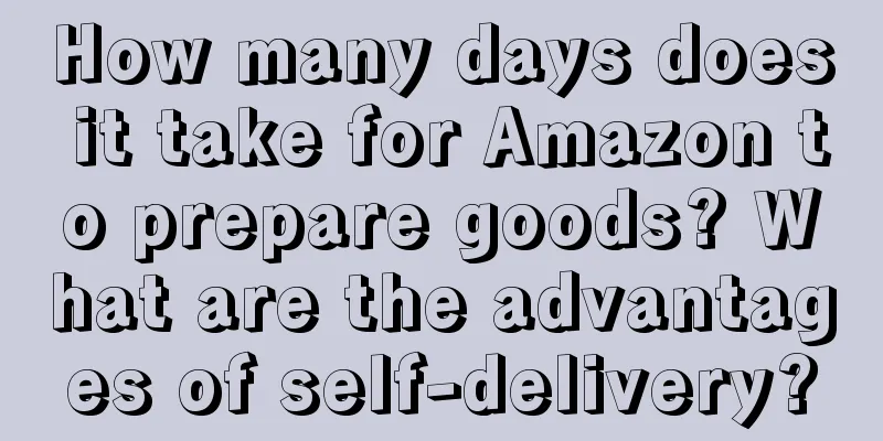 How many days does it take for Amazon to prepare goods? What are the advantages of self-delivery?