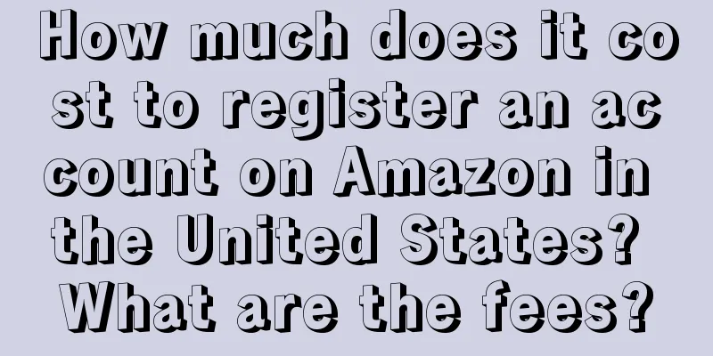 How much does it cost to register an account on Amazon in the United States? What are the fees?
