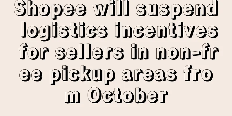 Shopee will suspend logistics incentives for sellers in non-free pickup areas from October