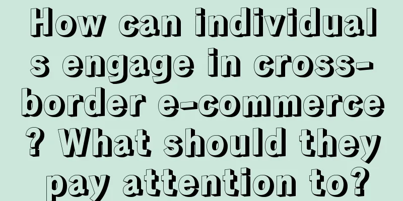 How can individuals engage in cross-border e-commerce? What should they pay attention to?