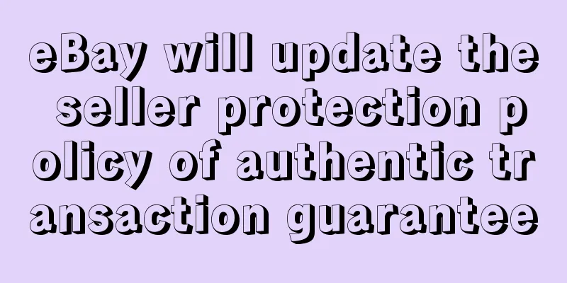 eBay will update the seller protection policy of authentic transaction guarantee