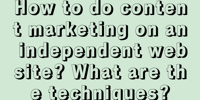 How to do content marketing on an independent website? What are the techniques?
