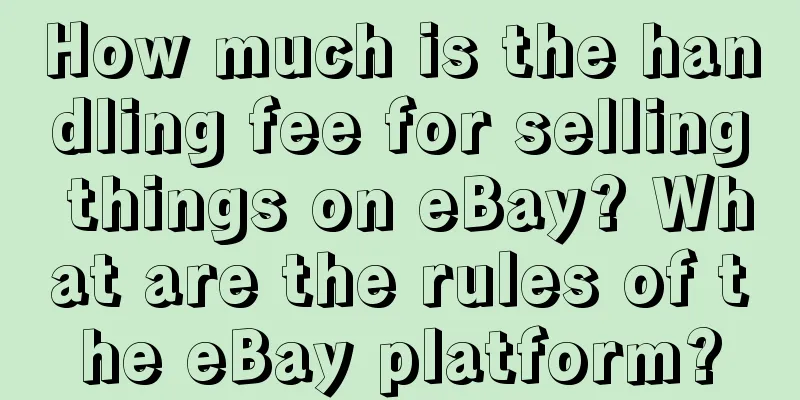 How much is the handling fee for selling things on eBay? What are the rules of the eBay platform?