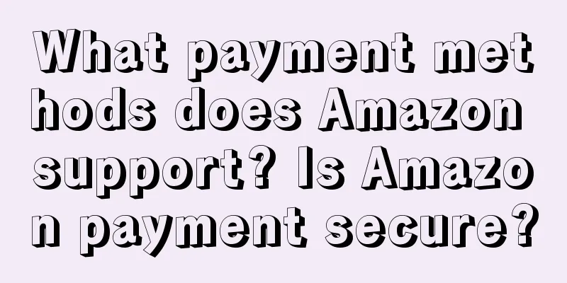 What payment methods does Amazon support? Is Amazon payment secure?