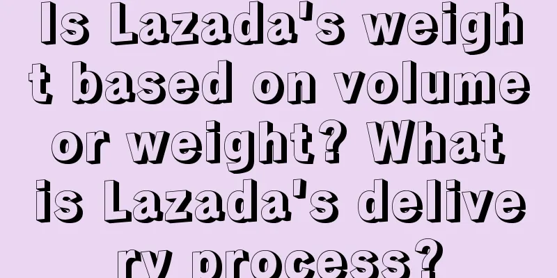Is Lazada's weight based on volume or weight? What is Lazada's delivery process?