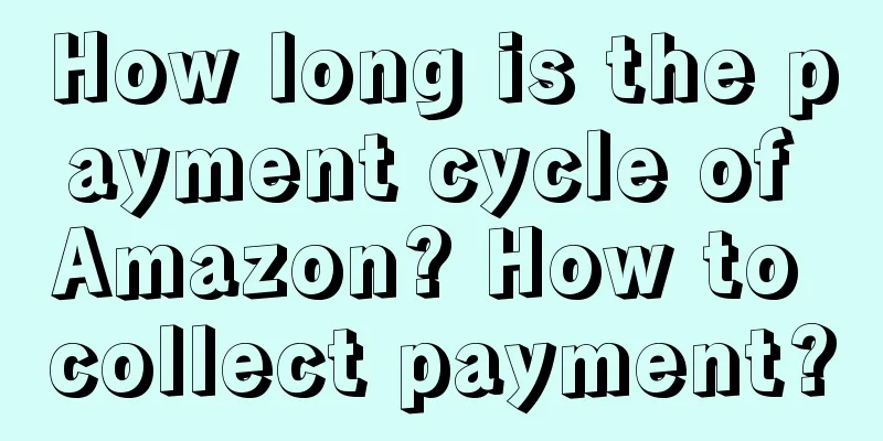 How long is the payment cycle of Amazon? How to collect payment?