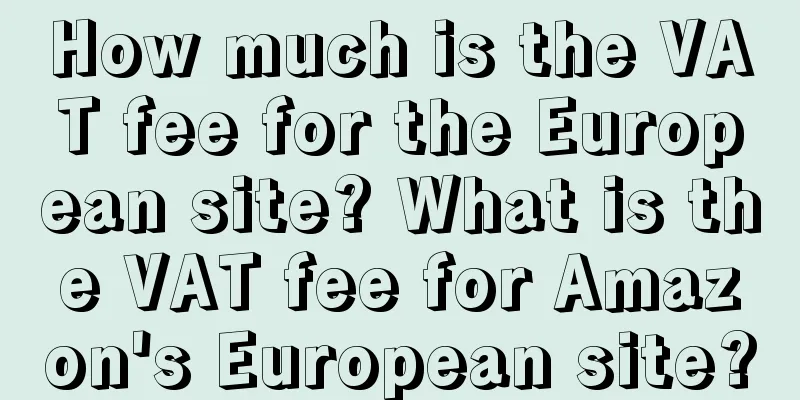 How much is the VAT fee for the European site? What is the VAT fee for Amazon's European site?