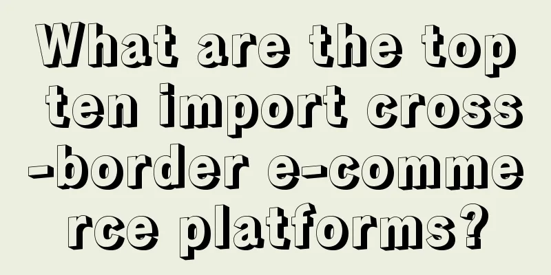 What are the top ten import cross-border e-commerce platforms?
