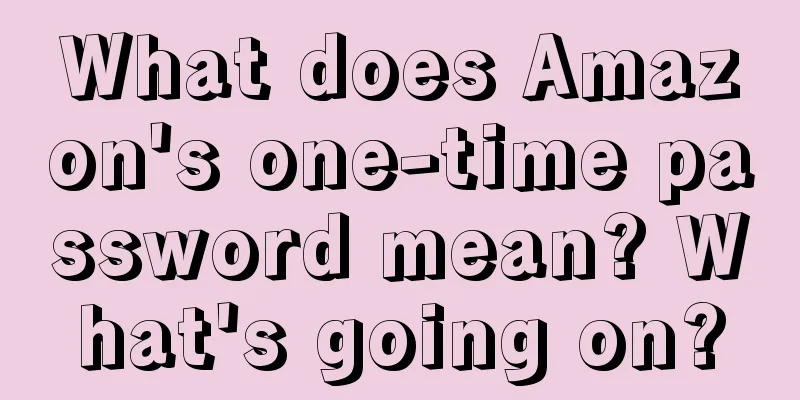 What does Amazon's one-time password mean? What's going on?
