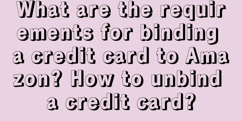 What are the requirements for binding a credit card to Amazon? How to unbind a credit card?