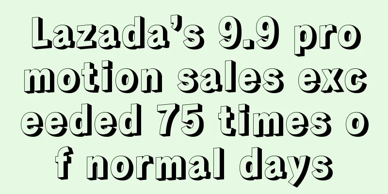 Lazada’s 9.9 promotion sales exceeded 75 times of normal days
