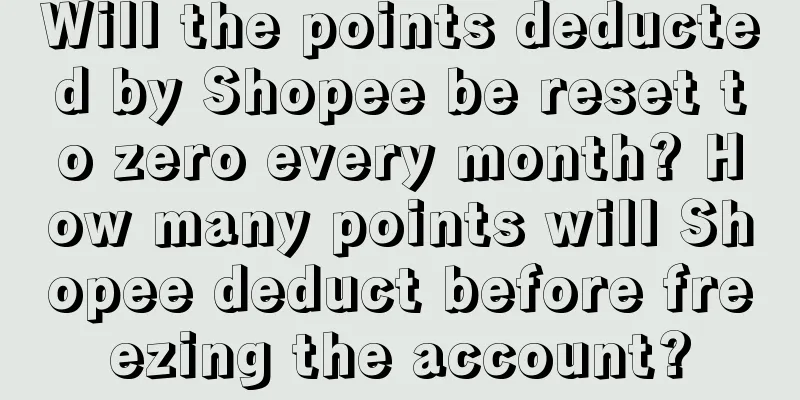 Will the points deducted by Shopee be reset to zero every month? How many points will Shopee deduct before freezing the account?