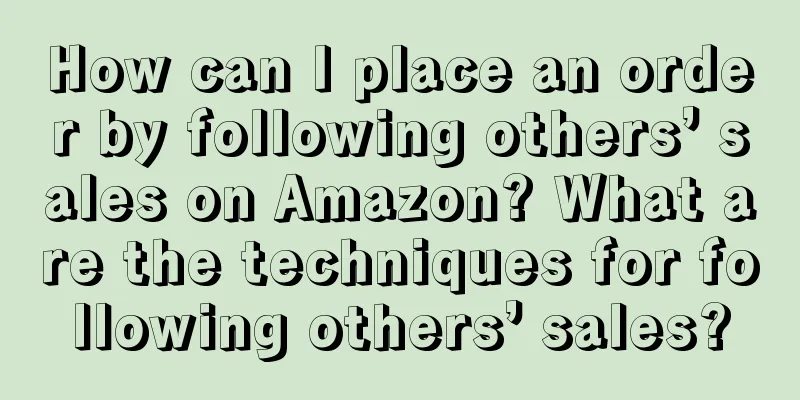 How can I place an order by following others’ sales on Amazon? What are the techniques for following others’ sales?