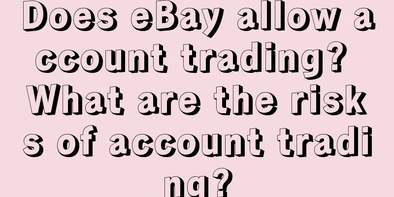 Does eBay allow account trading? What are the risks of account trading?