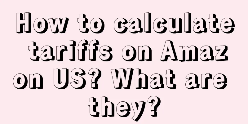 How to calculate tariffs on Amazon US? What are they?